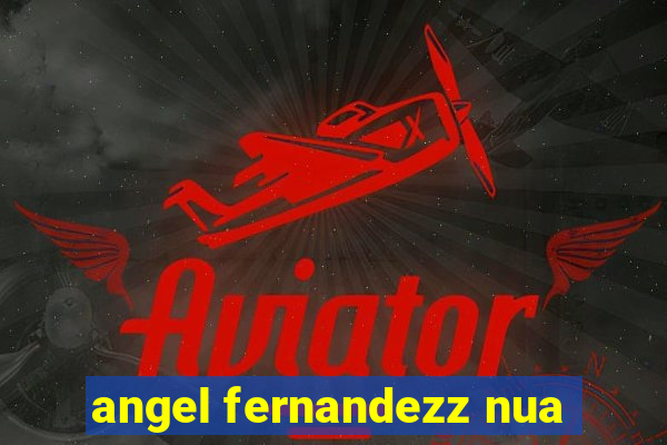 angel fernandezz nua